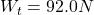 W_t = 92.0N