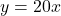 y=20x