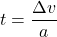t=\dfrac{\Delta v}{a}