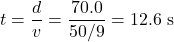 t = \dfrac{d}{v} = \dfrac{70.0}{50/9} = 12.6\text{ s}
