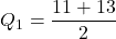 Q_1=\dfrac{11+13}{2}