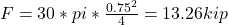 F=30*pi*\frac {0.75^{2}}{4}=13.26 kip