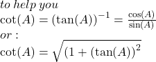 to \: help \: you \\  \cot(A)  =  { (\tan(A)) }^{ - 1}  =  \frac{ \cos(A) }{ \sin(A) }  \\ or :  \\  \cot(A)  =  \sqrt{(1 +  {( \tan(A) )}^{2} } 