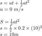 s = ut +\frac{1}{2}at^2\\ u = 0  \   m/s\\\\S = \frac{1}{2} at^2 \\s = \frac{1}{2} \times 0.2 \times (10)^2\\s =  10 m