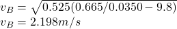 v_{B}= \sqrt{0.525(0.665 /0.0350 - 9.8)} \\v_{B} = 2.198 m/s