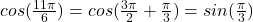 cos (\frac{11\pi }{6} ) = cos ( \frac{3\pi }{2} + \frac{\pi }{3} ) = sin(\frac{\pi }{3})