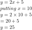 y = 2x + 5 \\ putting \: x = 10 \\ y = 2 \times 10 + 5 \\  = 20 + 5 \\  y= 25