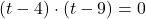 (t-4) \cdot (t-9) = 0