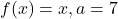 f(x) = x, a = 7