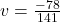 v= \frac{-78}{141}