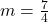 m=\frac{7}{4}