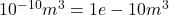 10 ^{-10} m^3=1e-10m^3
