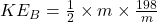 KE_B=\frac{1}{2}\times m\times \frac{198}{m}