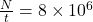 \frac{N}{t} = 8 \times 10^6