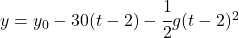 y = y_0 -30(t-2)- \cfrac12 g(t-2)^2