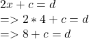 2x+c=d\\=>2*4+c=d\\=>8+c=d