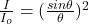 \frac{I}{I_o} = (\frac{sin\theta}{\theta})^2