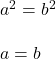 a^2 =  b^2 \\ \\ a = b
