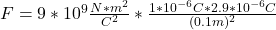 F=9*10^{9} \frac{N*m^{2} }{C^{2} }*\frac{1*10^{-6}C *2.9*10^{-6}C}{(0.1 m)^{2} }