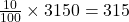 { \frac{10}{100}  \times 3150 = 315