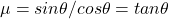 \mu = sin\theta / cos\theta = tan\theta