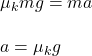 \mu_kmg=ma\\\\a=\mu_kg