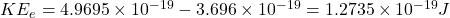 KE_e = 4.9695 \times 10^{-19} - 3.696 \times 10 ^{-19} = 1.2735 \times 10^{-19} J