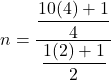 n=\dfrac{\dfrac{10(4)+1}{4}}{\dfrac{1(2)+1}{2}}