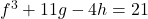 f^3+11g-4h=21