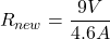 R_{new} = \dfrac{9V}{4.6A}