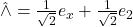\hat{\wedge} = \frac{1}{\sqrt{2}}e_x+\frac{1}{\sqrt{2}}e_2\\