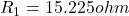R_1=15.225ohm