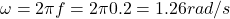 \omega=2\pi f=2\pi 0.2=1.26rad/s