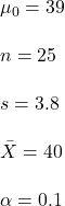 \mu_{0}=39\\\\n = 25\\\\s = 3.8\\\\\bar{X}=40\\\\\alpha =0.1