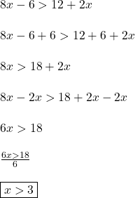8x - 6 > 12 + 2x\\\\8x - 6 + 6 > 12 + 6 + 2x\\\\8x > 18 + 2x\\\\8x - 2x > 18  +2x-2x\\\\6x > 18\\\\\frac{6x>18}{6}\\\\\boxed{x > 3}