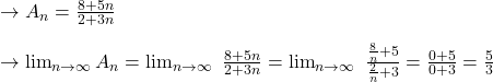 \to A_n=\frac{8+5n}{2+3n}\\\\\to \lim_{n \to \infty} A_n = \lim_{n \to \infty} \ \frac{8+5n}{2+3n}= \lim_{n \to \infty} \ \frac{\frac{8}{n}+5}{\frac{2}{n}+3}=\frac{0+5}{0+3}=\frac{5}{3}