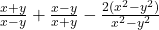  \frac{x + y}{x - y}  +   \frac{x - y}{x + y}  -   \frac{2( {x}^{2} -  {y}^{2})  }{ {x}^{2}  -  {y}^{2} } 