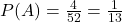 P(A) = \frac{4}{52} = \frac{1}{13}