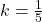 k = \frac{1}{5}