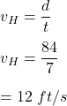v_H=\dfrac{d}{t}\\\\v_H=\dfrac{84}{7}\\\\=12\ ft/s