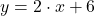 y = 2\cdot x + 6