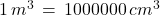 1\,m^3\,=\,1000000\,cm^3