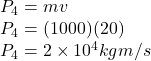 P_4 = m v\\P_4 = (1000)(20)\\P_4 = 2\times 10^4 kg m/s