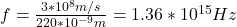 f=\frac{3*10^8m/s}{220*10^{-9}m}=1.36*10^{15}Hz