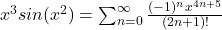 x^{3}sin(x^{2})=\sum _{n=0} ^{\infty} \frac{(-1)^{n}x^{4n+5}}{(2n+1)!}