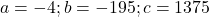 a = -4; b =-195; c = 1375