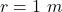 Rendered by QuickLaTeX.com r = 1 \ m