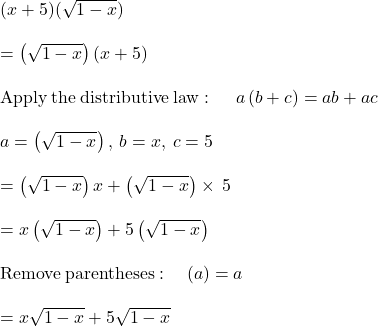 (x+5)(\sqrt{1-x} )\\\\=\left(\sqrt{1-x}\right)\left(x+5\right)\\\\\mathrm{Apply\:the\:distributive\:law}:\quad \:a\left(b+c\right)=ab+ac\\\\a=\left(\sqrt{1-x}\right),\:b=x,\:c=5\\\\=\left(\sqrt{1-x}\right)x+\left(\sqrt{1-x}\right)\times\:5\\\\=x\left(\sqrt{1-x}\right)+5\left(\sqrt{1-x}\right)\\\\\mathrm{Remove\:parentheses}:\quad \left(a\right)=a\\\\=x\sqrt{1-x}+5\sqrt{1-x}
