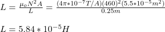 L=\frac{\mu_o N^2 A}{L}=\frac{(4\pi*10^{-7}T/A)(460)^2(5.5*10^{-5}m^2)}{0.25m}\\\\L=5.84*10^{-5}H