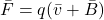 \bar {F} =  q ( \bar{v} + \bar {B})